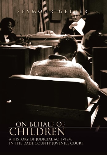 On Behalf of Children A History of Judicial Activism in the Dade County Juvenile Court