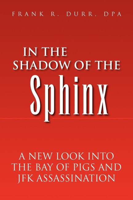 In the Shadow of the Sphinx: A New Look Into the Bay of Pigs and JFK Assassination