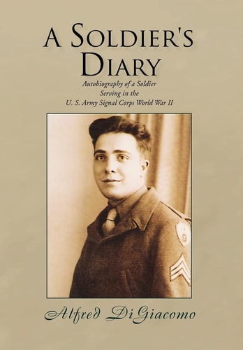 A Soldier's Diary Autobiography of a Soldier Serving in the U.S. Army Signal Corps World War II