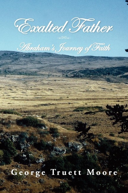 Exalted Father: Abrahams Journey of Faith