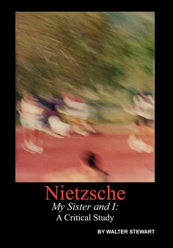 Nietzsche My Sister and I A Critical Study