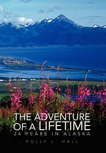 The Adventure of A Lifetime 24 Years in Alaska