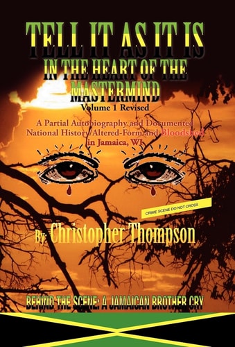 Tell it as it is in the Heart of the Mastermind A Partial Autobiography and Documented National/altered-form and Bloodshed in Jamaica, WI : Behind the Scene : a Jamaican Brother Cry