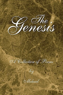 The Genesis A Collection of Poems by Mekael