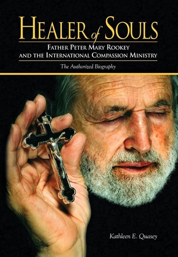 Healer of Souls The Life of Father Peter Mary Rookey and the International Compassion Ministry