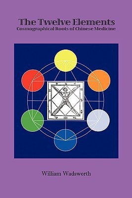 The Twelve Elements Cosmographical Roots of Traditional Chinese Medicine