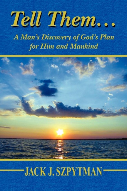 Tell Them... a Mans Discovery of Gods Plan for Him and Mankind