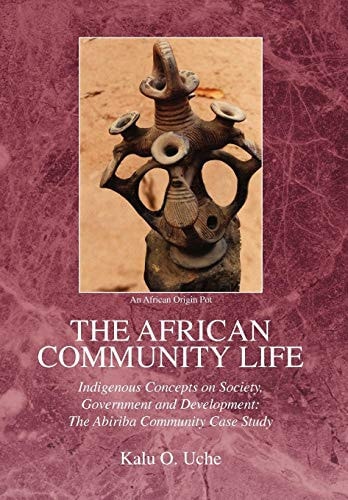 The African Community Life Indigenous Concepts on Society, Government, and Development : the Abiriba Community Case Study