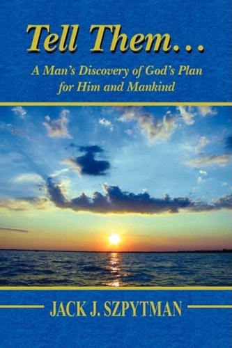 Tell Them... A Man's Discovery of God's Plan for Him and Mankind