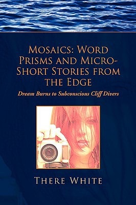 Mosaics Word Prisms and Micro-Short Stories from the Edge