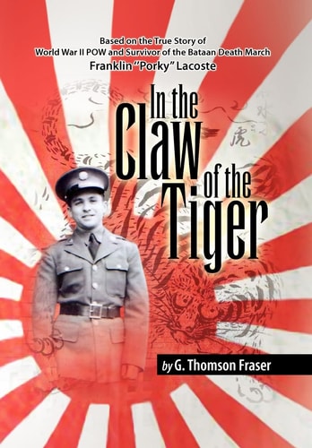 In the Claw of the Tiger Based on the True Story of World War II POW and Survivor of the Bataan Death March Franklin "Porky" LaCoste