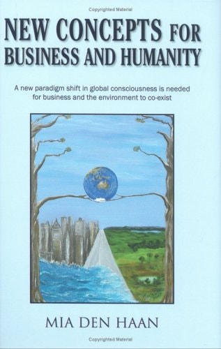 New Concepts for Business and Humanity A New Paradigm Shift in Global Consciousness Is Needed for Humanity, in Business and Towards the Environment, to Survive a Future Global Environmental Crisis