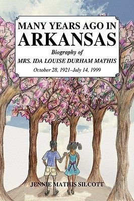 Many Years Ago in Arkansas Biography of Mrs. Ida Louise Durham Mathis, October 28, 1921-July 14, 1999