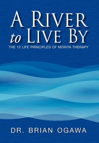 A River to Live By The 12 Life Principles of Morita Therapy