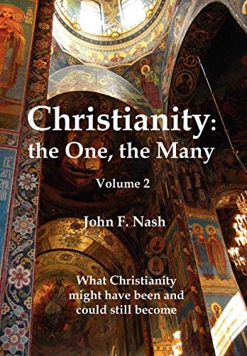 Christianity: the One, the Many What Christianity Might Have Been and Could Still Become Volume 2