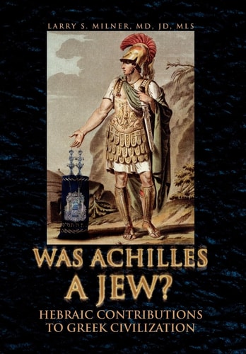 Was Achilles a Jew? Hebraic Contributions to Greek Civilization