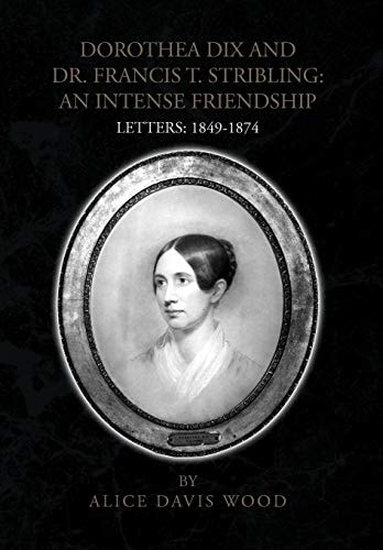 Dorothea Dix and Dr. Francis T. Stribling An Intense Friendship, Letters 1849-1874