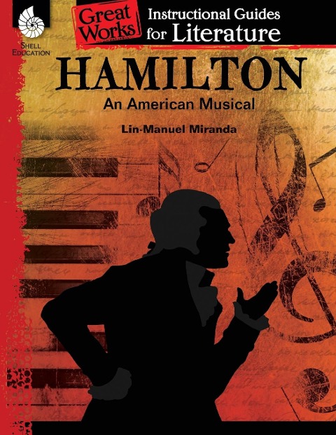 Hamilton: An American Musical: An Instructional Guide for Literature : An Instructional Guide for Literature
