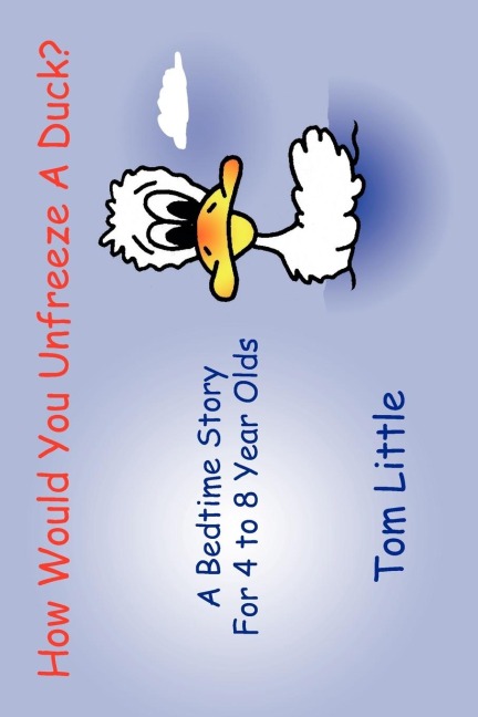 How Would You Unfreeze A Duck?: A Bedtime Story For 4 to 8 Year Olds