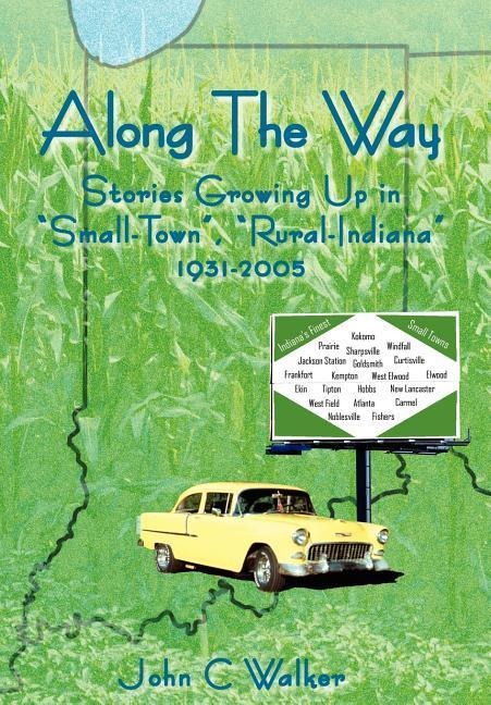 Along The Way: Stories Growing Up in Small-Town, Rural-Indiana 1931-2005