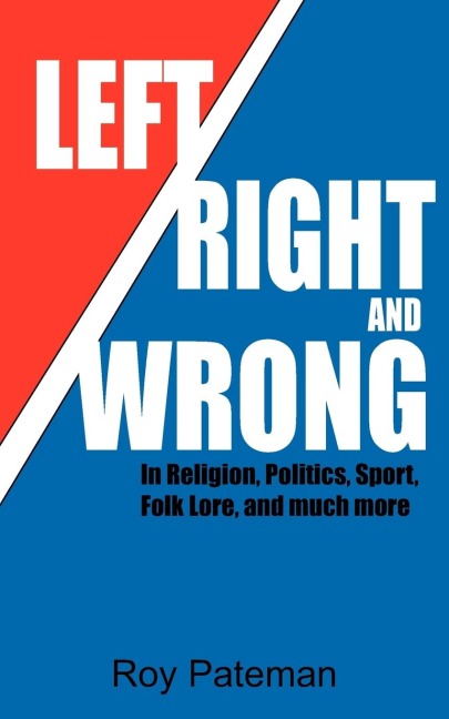 Left, Right and Wrong: In Religion, Politics, Sport, Folk Lore, and much more