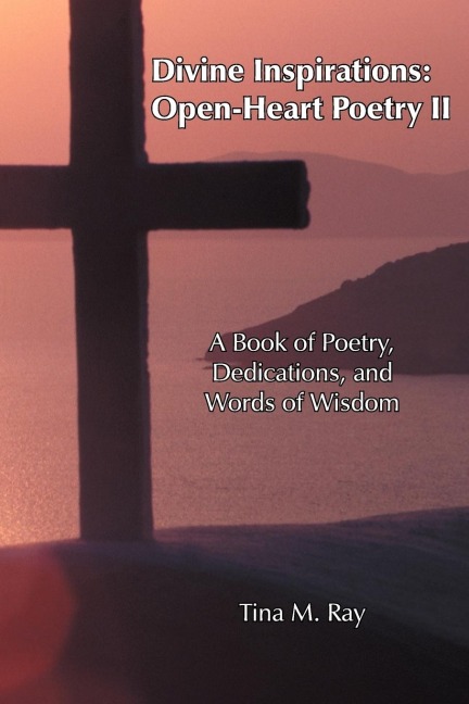 Divine Inspirations: Open-Heart Poetry II: A Book of Poetry, Dedications, and Words of Wisdom