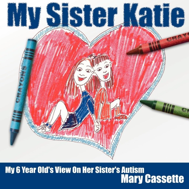 My Sister Katie: My 6 Year Olds View On Her Sisters Autism