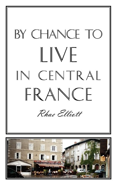 By Chance to Live in Central France: A move to France, renovation, conversion and running a successful Gite