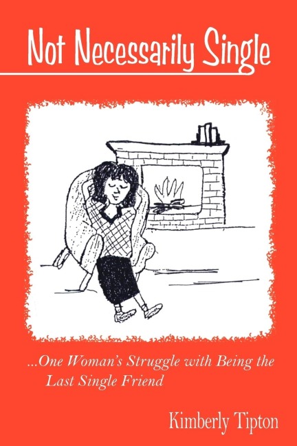 Not Necessarily Single: ...One Womans Struggle with Being the Last Single Friend.