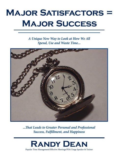 Major Satisfactors = Major Success: A Unique New Way to Look at How We All Spend, Use and Waste Time that Leads to Greater Personal and Professional Success, Fulfillment, and Happiness
