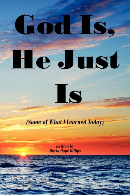 God Is, He Just Is: (Some of What I Learned Today)