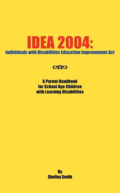 Idea 2004: Individuals with Disabilities Education Improvement ACT: A Parent Handbook for School Age Children with Learning Disab