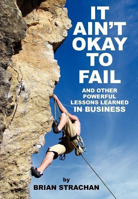 It Aint Okay to Fail: And Other Powerful Lessons Learned in Business