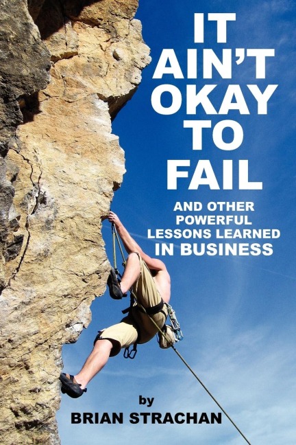 IT AINT OKAY TO FAIL: AND OTHER POWERFUL LESSONS LEARNED IN BUSINESS