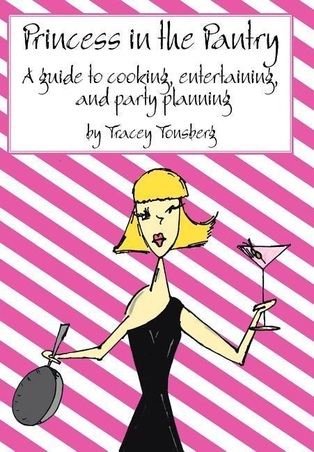 Princess in the Pantry: A guide to cooking, entertaining, and party planning