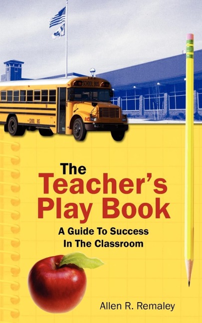 The Teachers Play Book: A Guide To Success In The Classroom