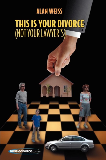 This Is Your Divorce (Not Your Lawyers): How You Can Save Yourself Thousands of Dollars by Reading a Simple Book