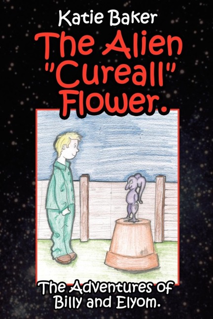The Alien Cureall Flower.: The Adventures of Billy and Elyom.