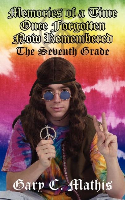 Memories of a Time Once Forgotten Now Remembered: The Seventh Grade