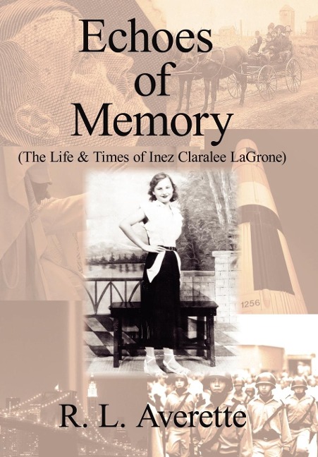 Echoes of Memory: (The Life & Times of Inez Claralee LaGrone)