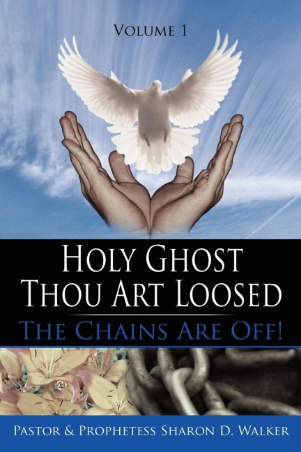 Holy Ghost Thou Art Loosed: The Chains Are Off! Volume 1