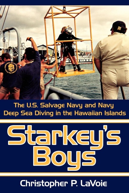 Starkeys Boys: The U.S. Salvage Navy and Navy Deep Sea Diving in the Hawaiian Islands