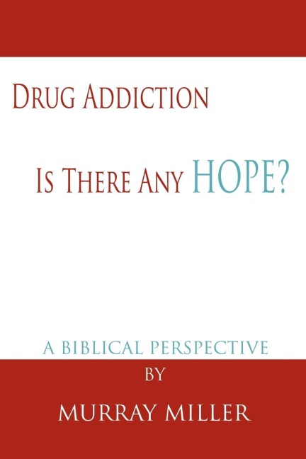 Drug Addiction: Is There Any Hope?: A Biblical Perspective