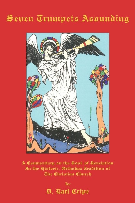 Seven Trumpets Asounding: A Commentary on the Book of Revelation In the Historic, Orthodox Tradition Of the Christian Church