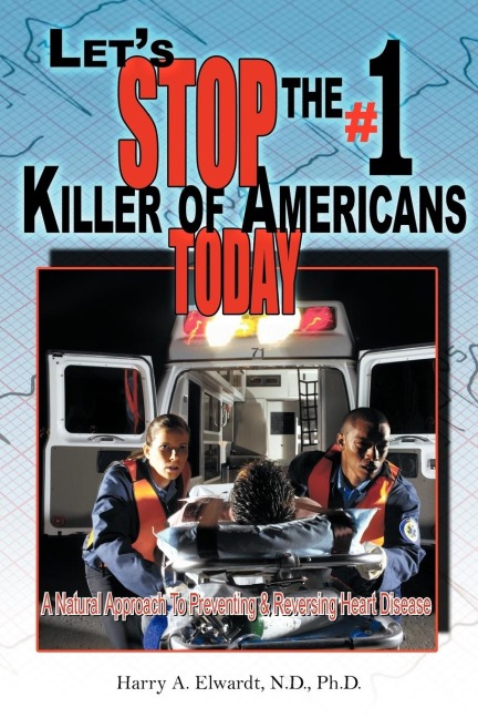 Lets Stop The #1 Killer Of Americans Today: A Natural Approach To Preventing & Reversing Heart Disease