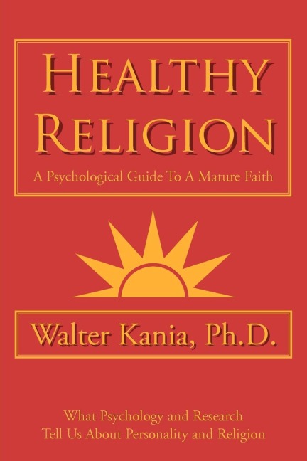 Healthy Religion: A Psychological Guide To A Mature Faith