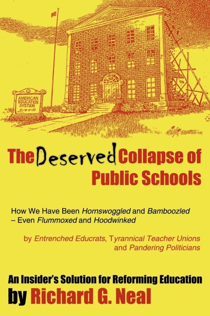 The Deserved Collapse of Public Schools: How We Have Been Hornswoggled and Bamboozled - Even Flummoxed and Hoodwinked - By Entrenched Educrats, Tyrann
