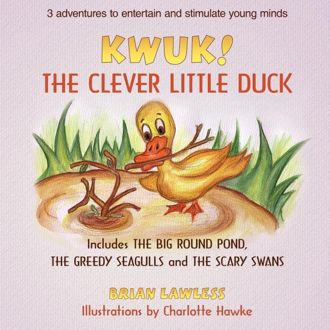 KWUK! THE CLEVER LITTLE DUCK: Includes THE BIG ROUND POND, THE GREEDY SEAGULLS and THE SCARY SWANS