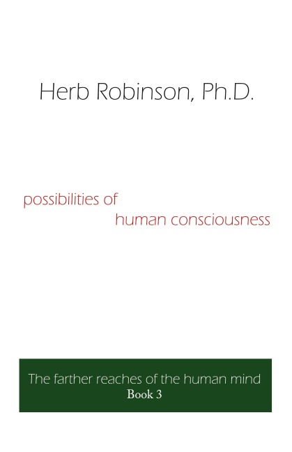 Possibilities of Human Consciousness: The Farther Reaches of the Human Mind Book 3