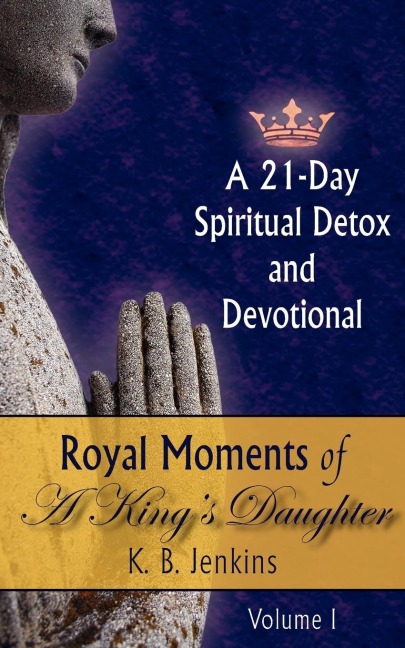 Royal Moments of A Kings Daughter: A 21-Day Spiritual Detox and Devotional Volume I